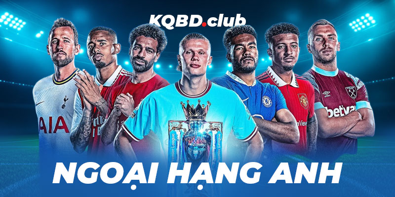 kqbd.club - KQBD Ngoại Hạng Anh